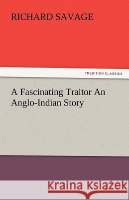 A Fascinating Traitor an Anglo-Indian Story Richard Savage   9783842460409 tredition GmbH