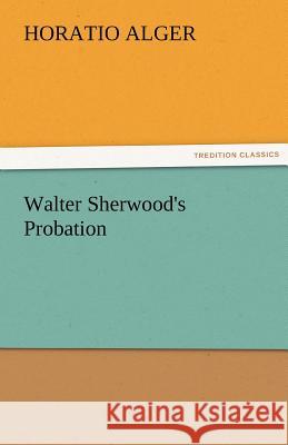 Walter Sherwood's Probation Horatio Alger   9783842460508 tredition GmbH