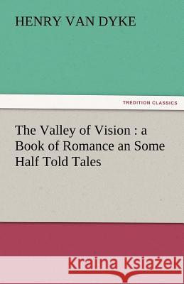 The Valley of Vision: A Book of Romance an Some Half Told Tales Van Dyke, Henry 9783842460584 tredition GmbH
