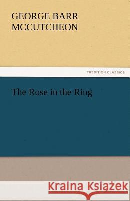 The Rose in the Ring George Barr McCutcheon   9783842461123 tredition GmbH