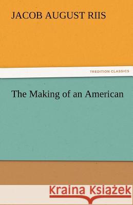 The Making of an American Jacob A. (Jacob August) Riis   9783842461161 tredition GmbH