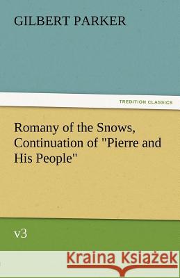 Romany of the Snows, Continuation of Pierre and His People, V3 Gilbert Parker   9783842461444 tredition GmbH