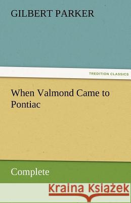 When Valmond Came to Pontiac, Complete Gilbert Parker   9783842461659 tredition GmbH