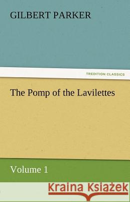 The Pomp of the Lavilettes, Volume 1 Gilbert Parker   9783842461727 tredition GmbH