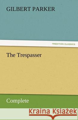 The Trespasser, Complete Gilbert Parker   9783842461789 tredition GmbH