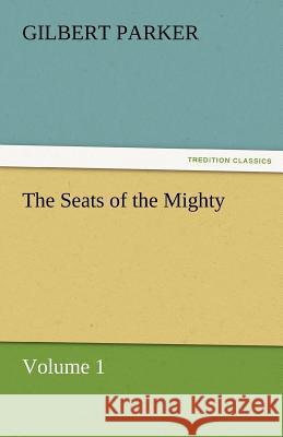 The Seats of the Mighty, Volume 1 Gilbert Parker   9783842461802 tredition GmbH