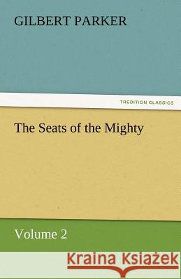 The Seats of the Mighty, Volume 2 Gilbert Parker   9783842461819 tredition GmbH