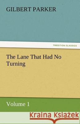 The Lane That Had No Turning, Volume 1 Gilbert Parker   9783842461932 tredition GmbH