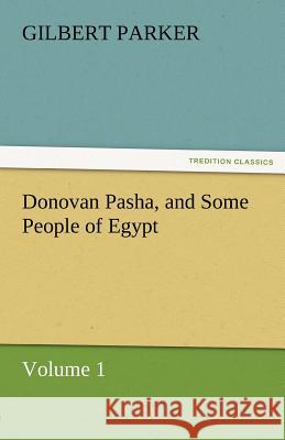 Donovan Pasha, and Some People of Egypt - Volume 1 Gilbert Parker   9783842462106 tredition GmbH