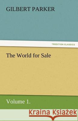 The World for Sale, Volume 1. Gilbert Parker   9783842462311 tredition GmbH