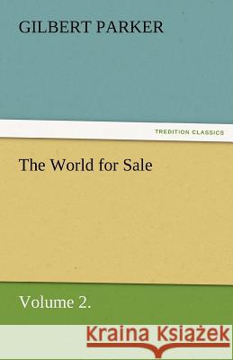 The World for Sale, Volume 2. Gilbert Parker   9783842462328 tredition GmbH