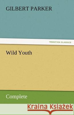 Wild Youth, Complete Gilbert Parker   9783842462410 tredition GmbH