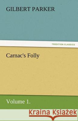 Carnac's Folly, Volume 1. Gilbert Parker   9783842462465 tredition GmbH