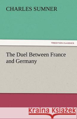 The Duel Between France and Germany Charles Sumner   9783842462519 tredition GmbH