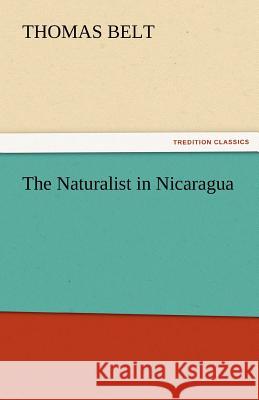 The Naturalist in Nicaragua Thomas Belt   9783842462595