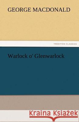 Warlock O' Glenwarlock George MacDonald   9783842462717 tredition GmbH