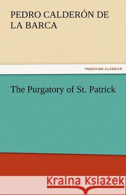 The Purgatory of St. Patrick Pedro Calderon de la Barca   9783842462762 tredition GmbH