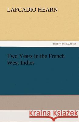 Two Years in the French West Indies Lafcadio Hearn   9783842462823 tredition GmbH