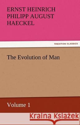 The Evolution of Man - Volume 1 Ernst Heinrich Philipp August Haeckel   9783842463028