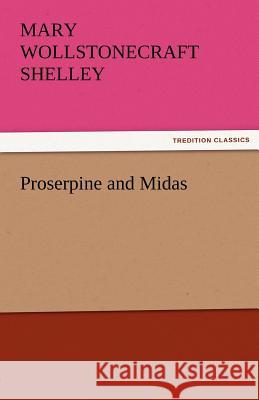 Proserpine and Midas Mary Wollstonecraft Shelley   9783842463127 tredition GmbH