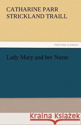 Lady Mary and Her Nurse Catharine Parr Strickland Traill   9783842463295 tredition GmbH