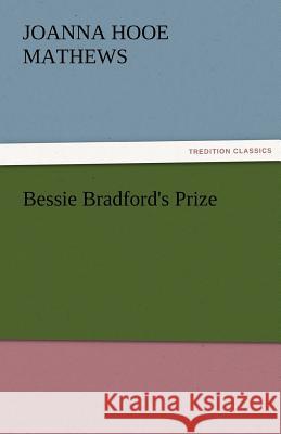 Bessie Bradford's Prize Joanna H. (Joanna Hooe) Mathews   9783842463516