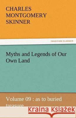 Myths and Legends of Our Own Land - Volume 09: As to Buried Treasure Charles M Skinner 9783842463714 Tredition Classics