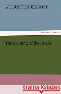 The Coming of the Friars Augustus Jessopp   9783842463769 tredition GmbH
