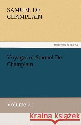 Voyages of Samuel de Champlain - Volume 01 Samuel De Champlain 9783842463844