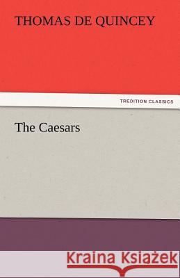 The Caesars Thomas De Quincey   9783842463943 tredition GmbH
