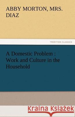 A Domestic Problem: Work and Culture in the Household Diaz, Abby Morton 9783842464094