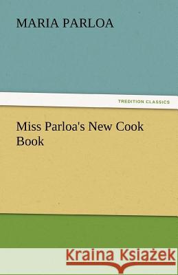 Miss Parloa's New Cook Book Maria Parloa   9783842464278