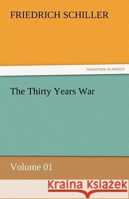 The Thirty Years War - Volume 01 Friedrich Schiller   9783842464384 tredition GmbH