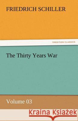 The Thirty Years War - Volume 03 Friedrich Schiller   9783842464407 tredition GmbH