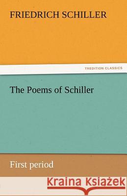 The Poems of Schiller - First Period Friedrich Schiller   9783842464612 tredition GmbH