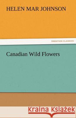 Canadian Wild Flowers Helen M. (Helen Mar) Johnson   9783842464735 tredition GmbH