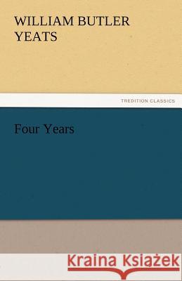 Four Years W. B. (William Butler) Yeats   9783842464872 tredition GmbH
