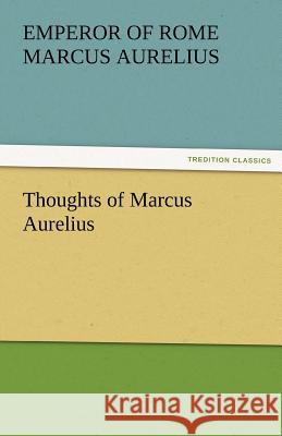 Thoughts of Marcus Aurelius Emperor of Rome Marcus Aurelius   9783842465121 tredition GmbH