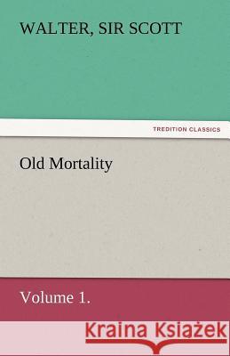 Old Mortality, Volume 1. Walter Sir Scott   9783842465206 tredition GmbH