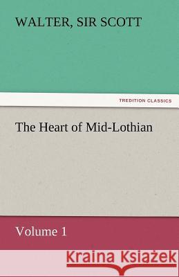 The Heart of Mid-Lothian, Volume 1 Walter Sir Scott   9783842465220 tredition GmbH