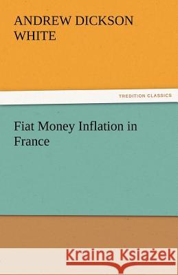 Fiat Money Inflation in France Andrew Dickson White   9783842465268 tredition GmbH