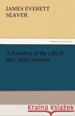 A Narrative of the Life of Mrs. Mary Jemison James E. (James Everett) Seaver   9783842465312 tredition GmbH