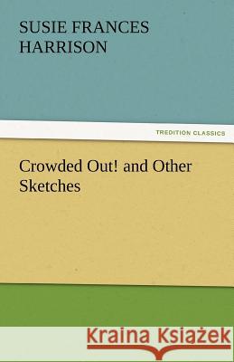 Crowded Out! and Other Sketches S. Frances (Susie Frances) Harrison   9783842465572 tredition GmbH