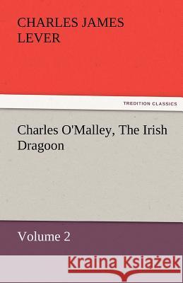 Charles O'Malley, the Irish Dragoon, Volume 2 Charles James Lever   9783842465688 tredition GmbH