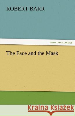 The Face and the Mask Robert Barr   9783842465732 tredition GmbH