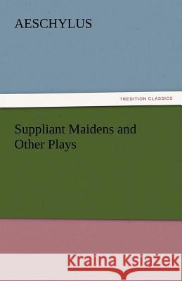 Suppliant Maidens and Other Plays  9783842465862 tredition GmbH