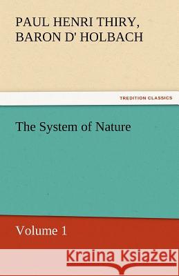 The System of Nature, Volume 1 Paul Henri Thiry baron d' Holbach   9783842466401