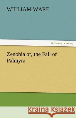 Zenobia Or, the Fall of Palmyra William Ware   9783842466548