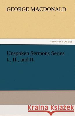 Unspoken Sermons Series I., II., and II. George MacDonald   9783842466715 tredition GmbH