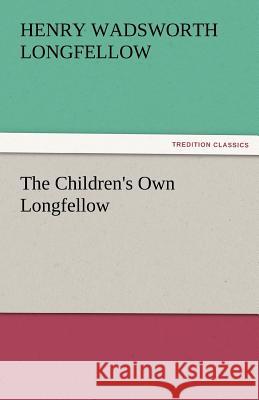 The Children's Own Longfellow Henry Wadsworth Longfellow   9783842466791 tredition GmbH